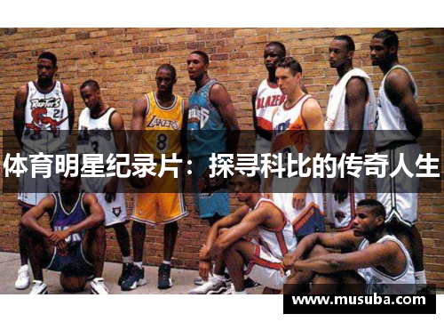 体育明星纪录片：探寻科比的传奇人生